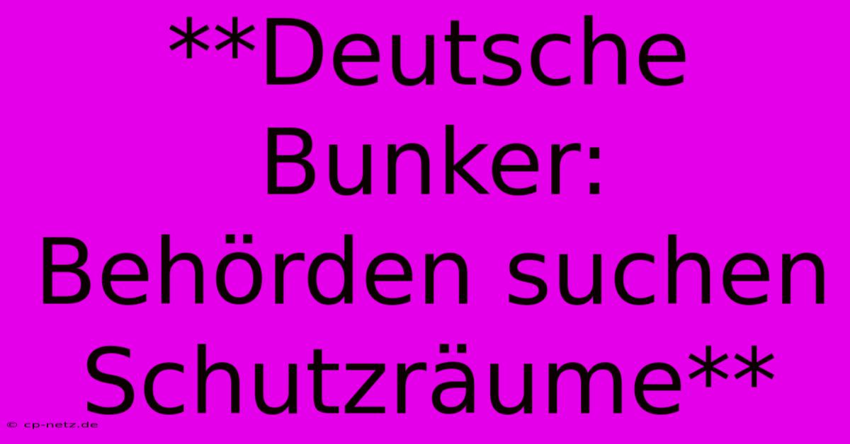 **Deutsche Bunker: Behörden Suchen Schutzräume**