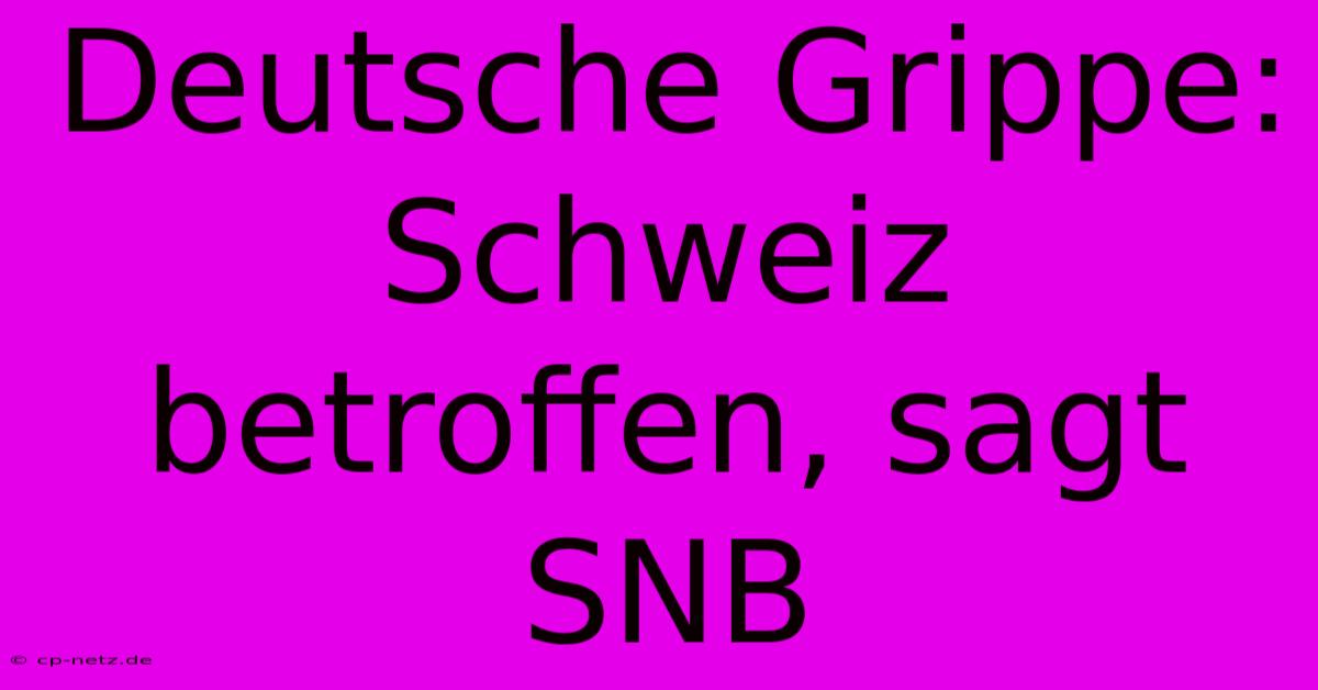 Deutsche Grippe: Schweiz Betroffen, Sagt SNB