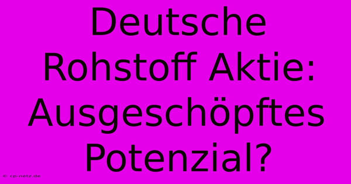 Deutsche Rohstoff Aktie:  Ausgeschöpftes Potenzial?