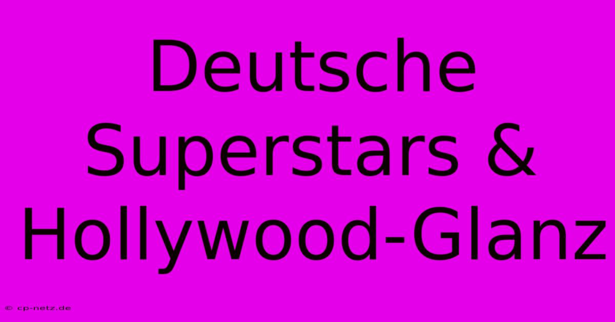 Deutsche Superstars & Hollywood-Glanz