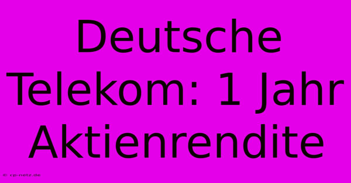 Deutsche Telekom: 1 Jahr Aktienrendite