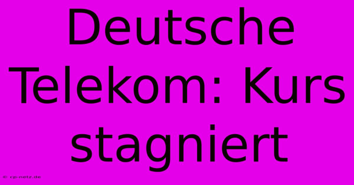 Deutsche Telekom: Kurs Stagniert