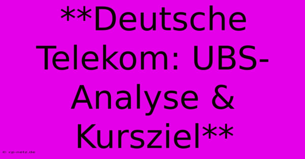 **Deutsche Telekom: UBS-Analyse & Kursziel**