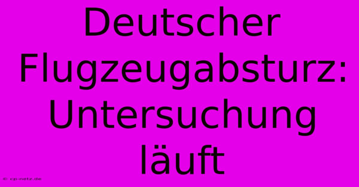 Deutscher Flugzeugabsturz: Untersuchung Läuft