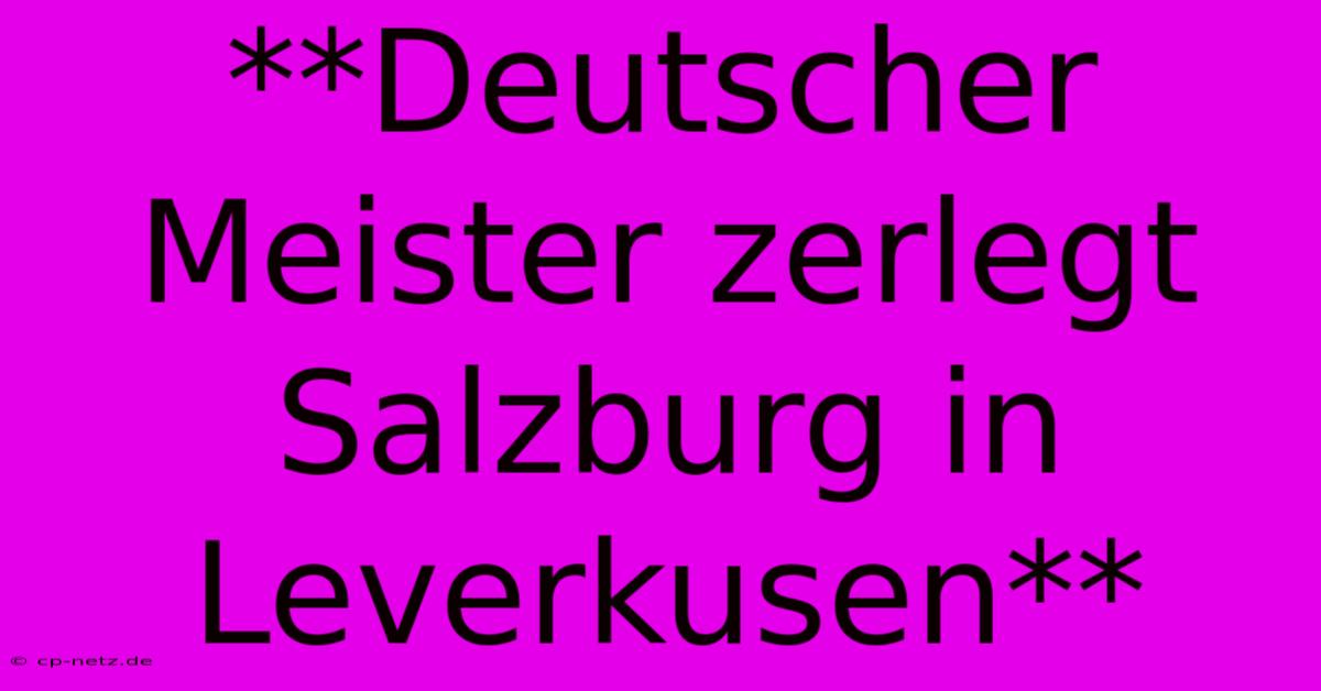 **Deutscher Meister Zerlegt Salzburg In Leverkusen**