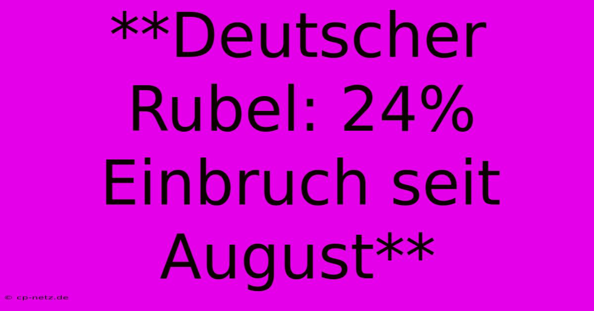 **Deutscher Rubel: 24% Einbruch Seit August**