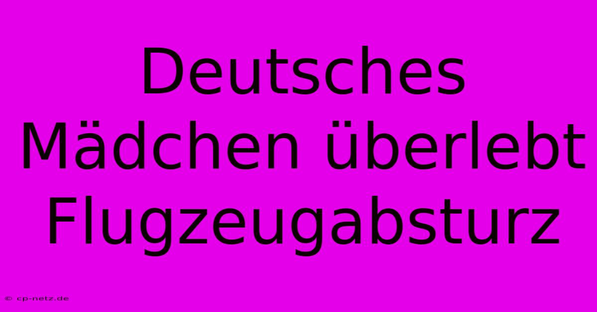 Deutsches Mädchen Überlebt Flugzeugabsturz