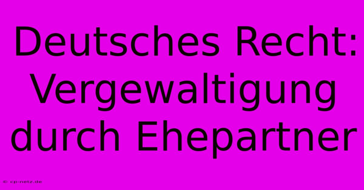 Deutsches Recht: Vergewaltigung Durch Ehepartner