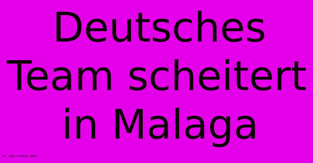 Deutsches Team Scheitert In Malaga