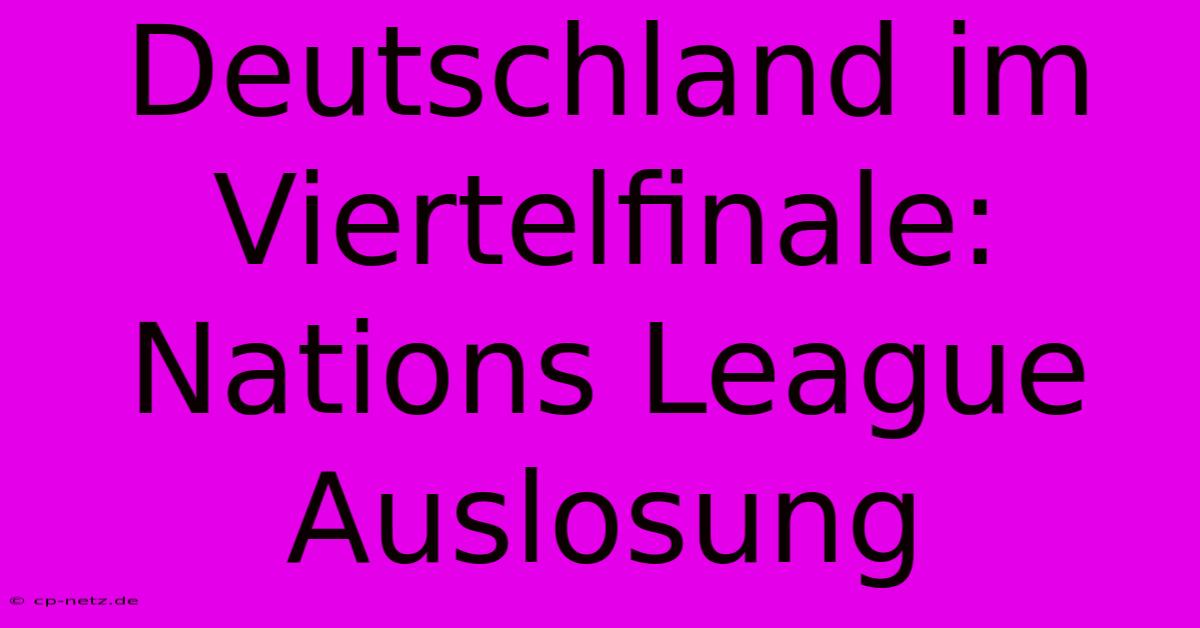 Deutschland Im Viertelfinale: Nations League Auslosung