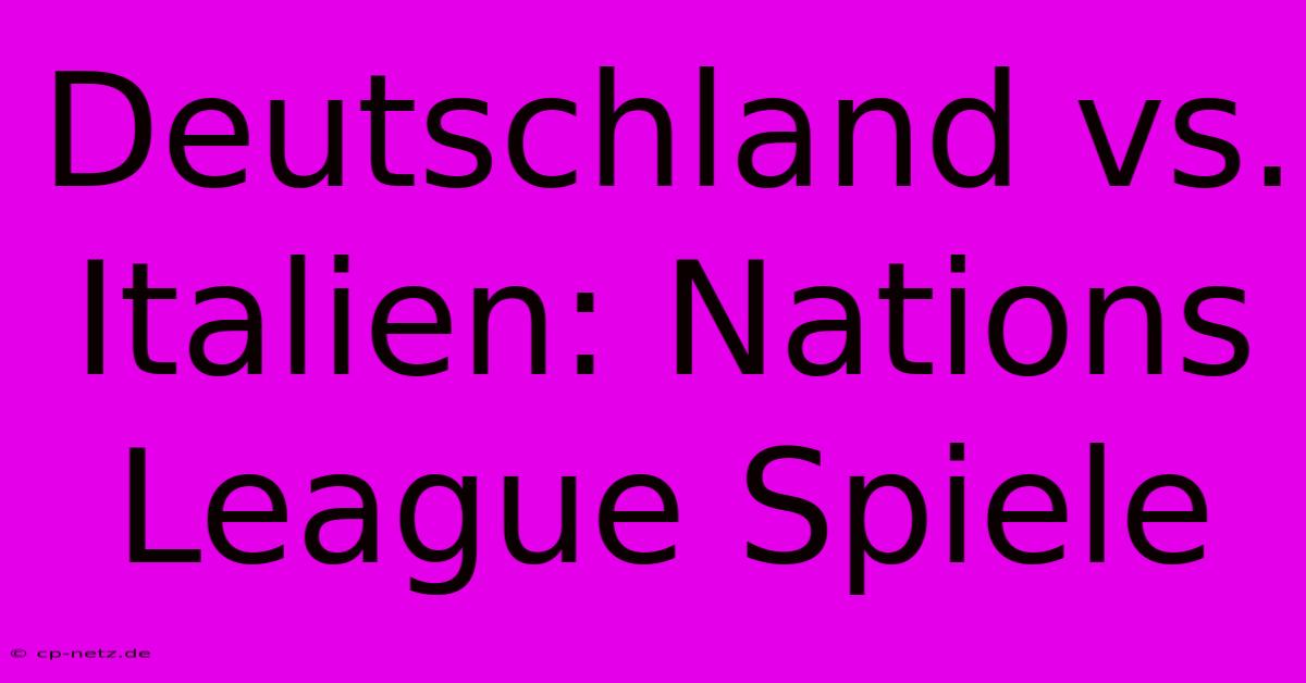 Deutschland Vs. Italien: Nations League Spiele