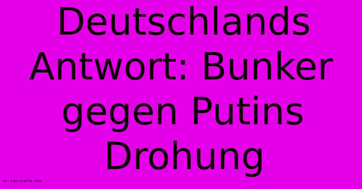 Deutschlands Antwort: Bunker Gegen Putins Drohung