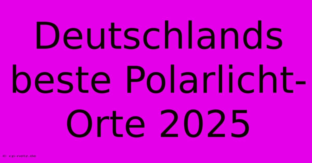 Deutschlands Beste Polarlicht-Orte 2025