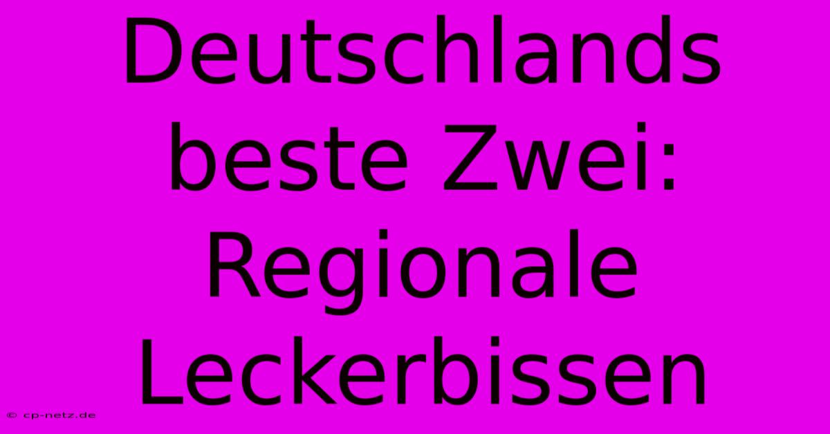 Deutschlands Beste Zwei: Regionale Leckerbissen