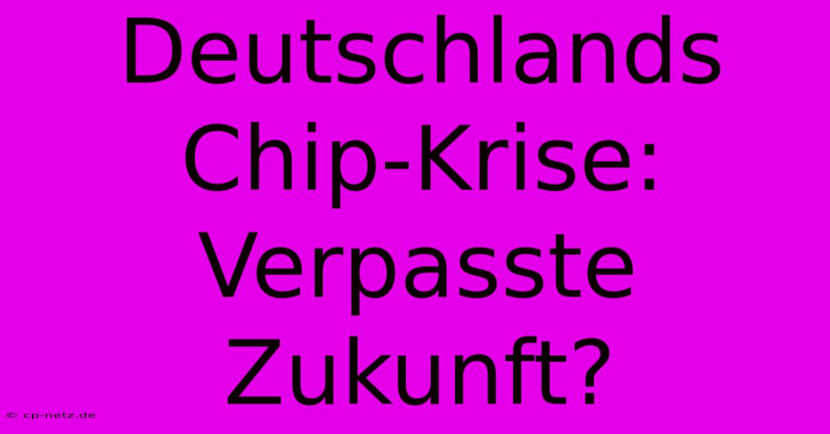 Deutschlands Chip-Krise: Verpasste Zukunft?