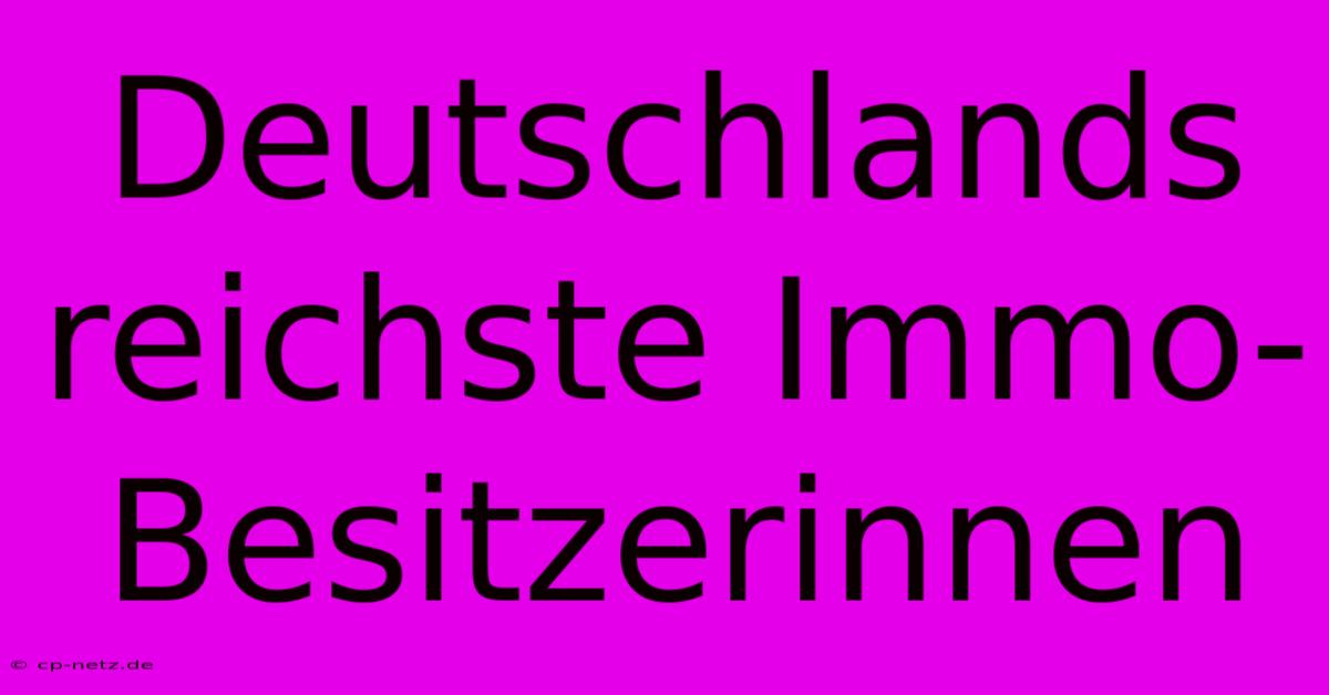 Deutschlands Reichste Immo-Besitzerinnen