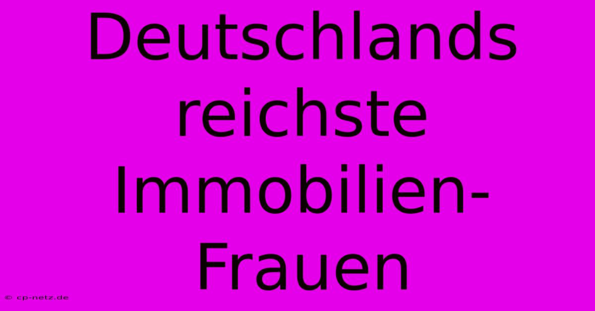 Deutschlands Reichste Immobilien-Frauen