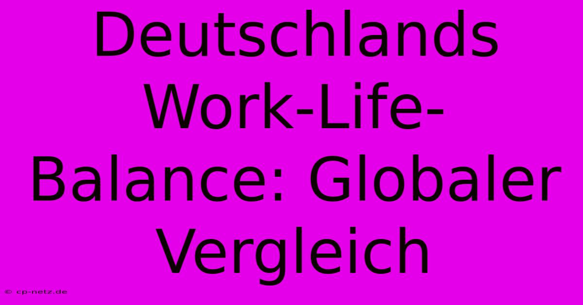 Deutschlands Work-Life-Balance: Globaler Vergleich