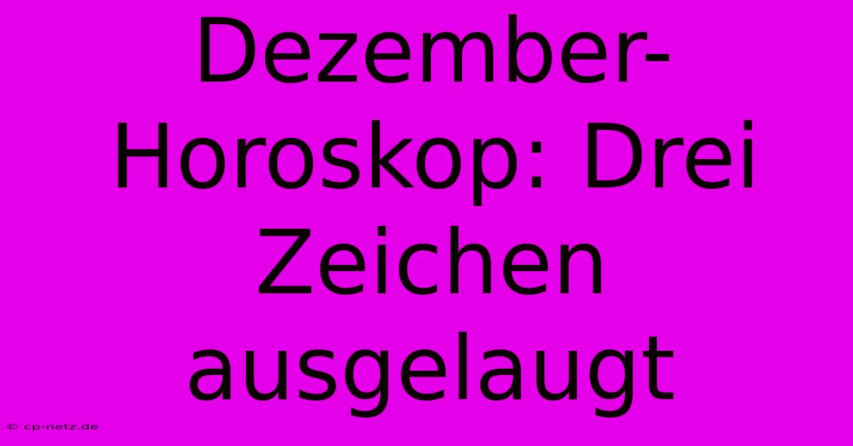 Dezember-Horoskop: Drei Zeichen Ausgelaugt