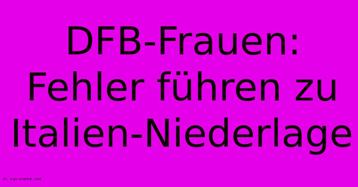 DFB-Frauen: Fehler Führen Zu Italien-Niederlage