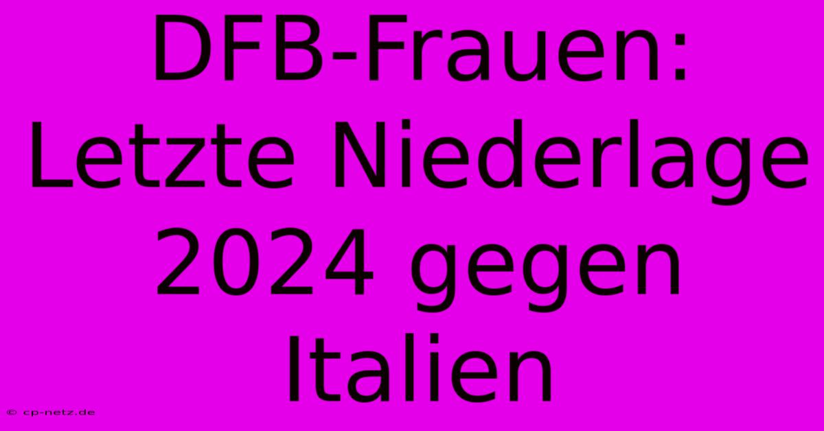 DFB-Frauen: Letzte Niederlage 2024 Gegen Italien