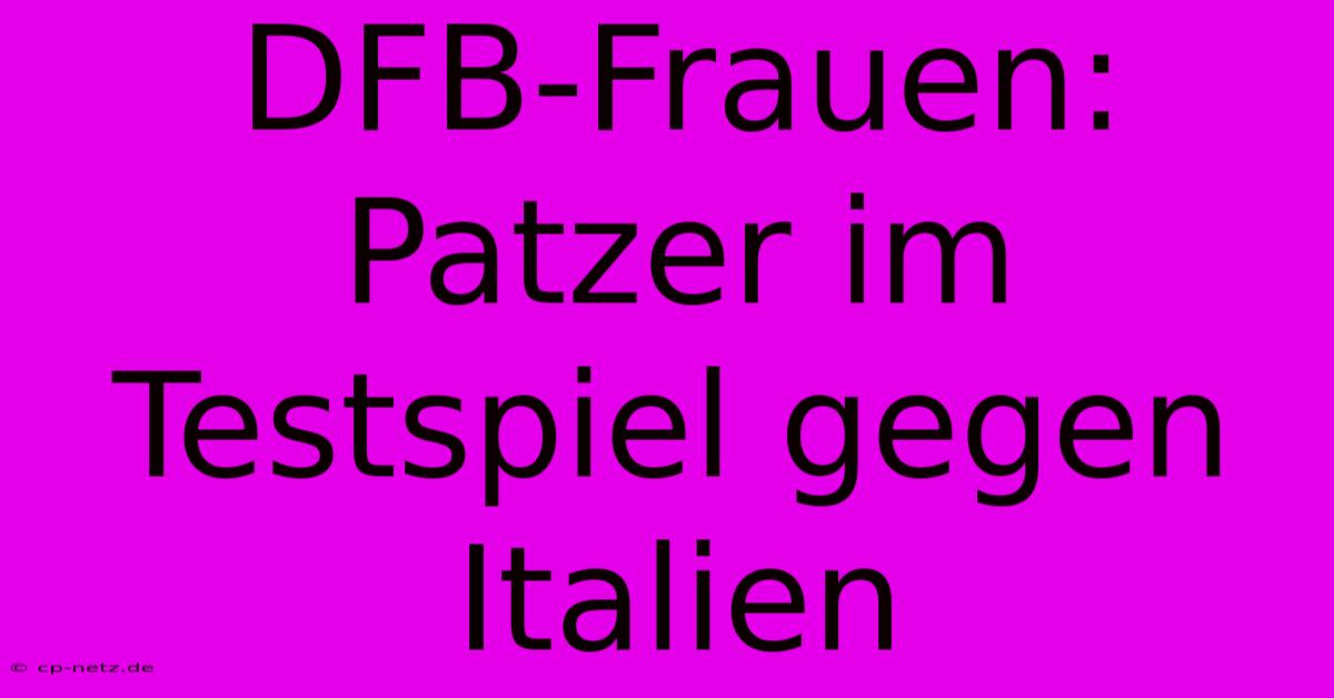 DFB-Frauen: Patzer Im Testspiel Gegen Italien