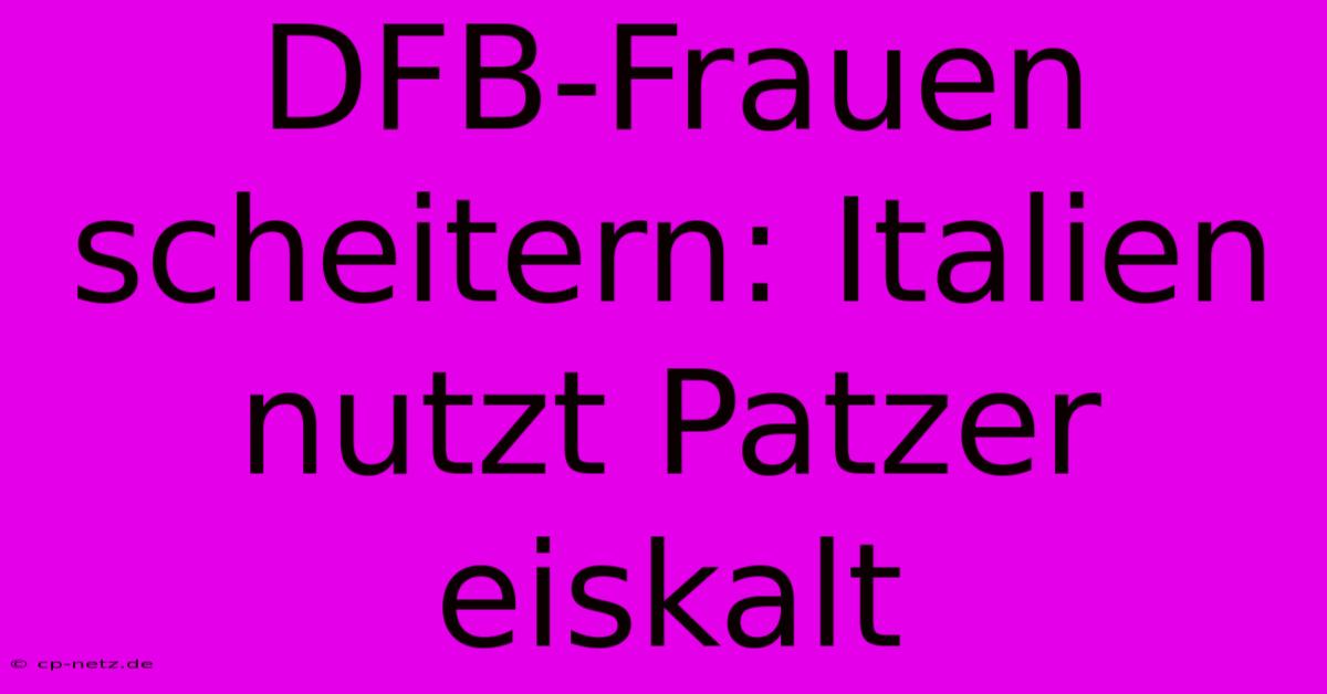 DFB-Frauen Scheitern: Italien Nutzt Patzer Eiskalt