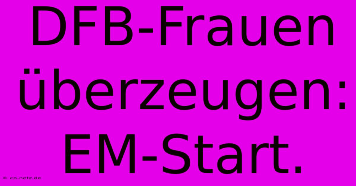 DFB-Frauen Überzeugen: EM-Start.