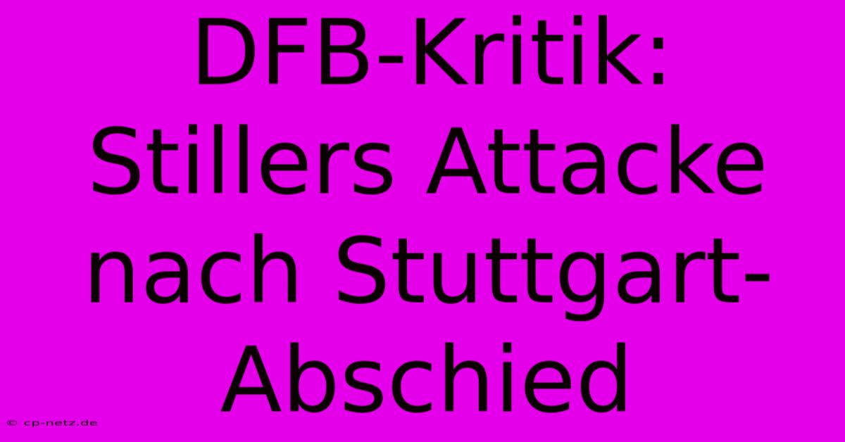 DFB-Kritik: Stillers Attacke Nach Stuttgart-Abschied