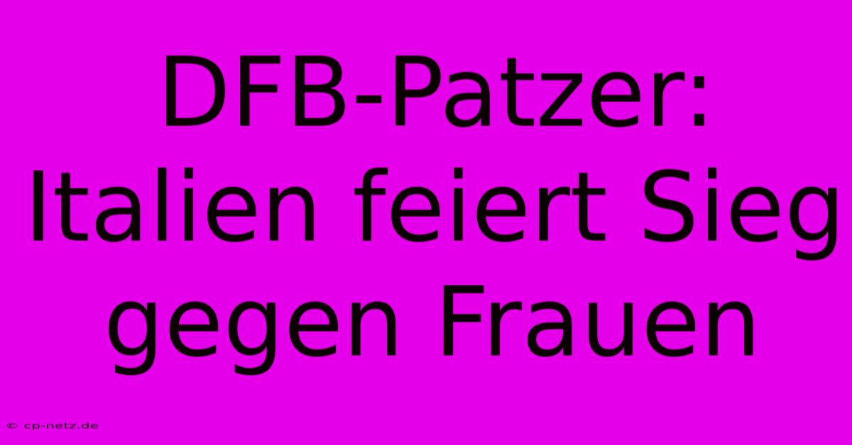 DFB-Patzer: Italien Feiert Sieg Gegen Frauen