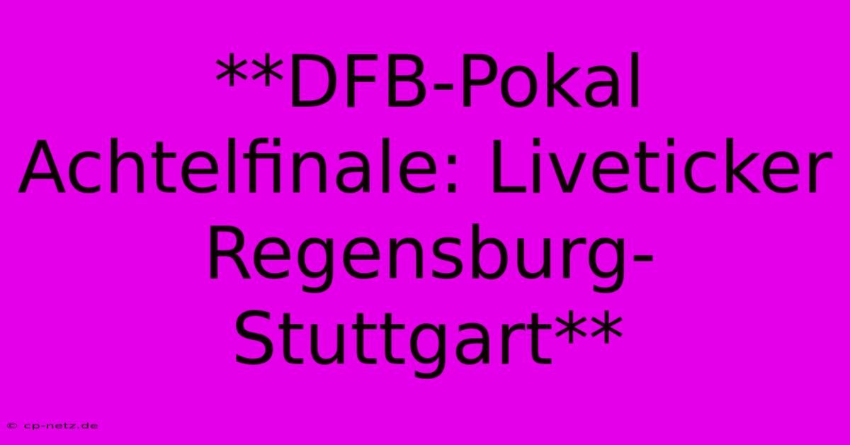 **DFB-Pokal Achtelfinale: Liveticker Regensburg-Stuttgart**