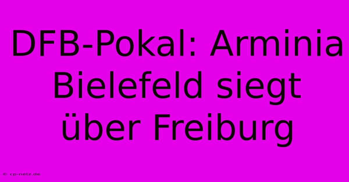 DFB-Pokal: Arminia Bielefeld Siegt Über Freiburg