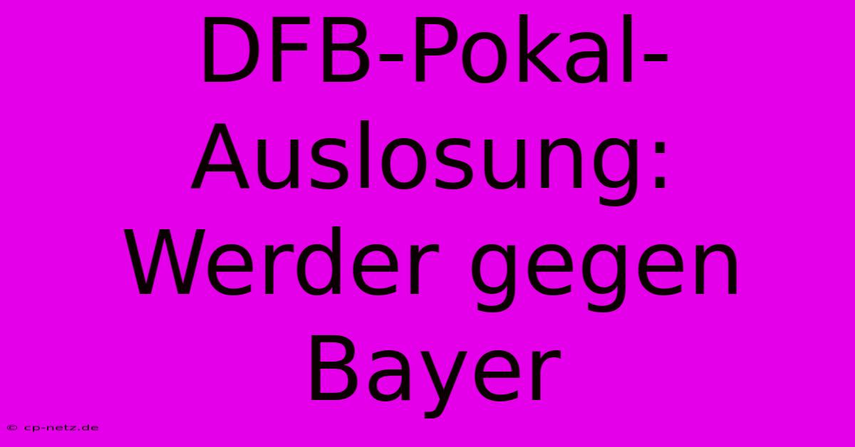 DFB-Pokal-Auslosung: Werder Gegen Bayer