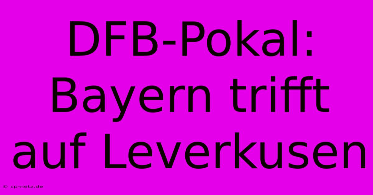 DFB-Pokal: Bayern Trifft Auf Leverkusen