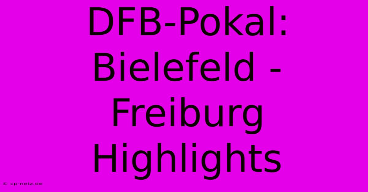 DFB-Pokal: Bielefeld - Freiburg Highlights