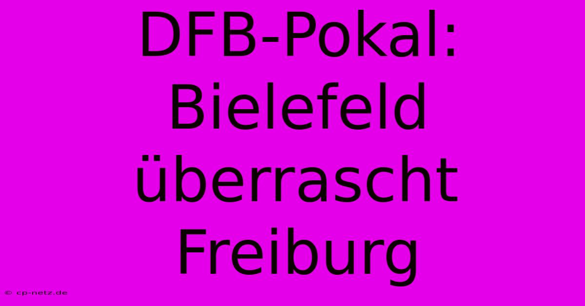 DFB-Pokal: Bielefeld Überrascht Freiburg