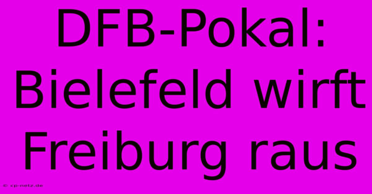 DFB-Pokal: Bielefeld Wirft Freiburg Raus