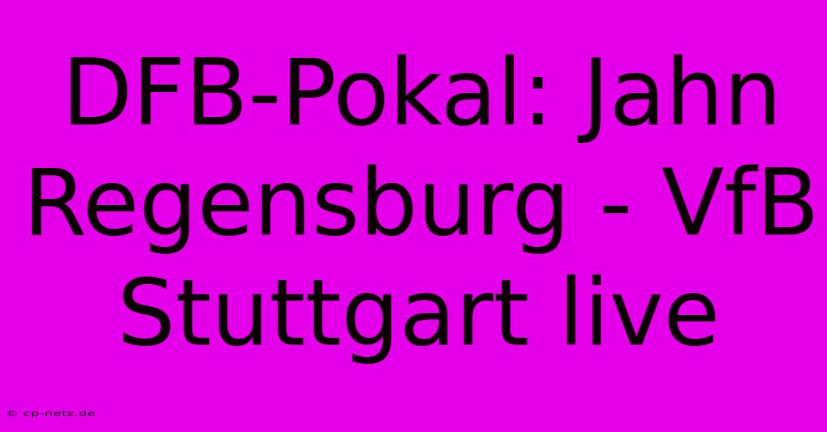 DFB-Pokal: Jahn Regensburg - VfB Stuttgart Live