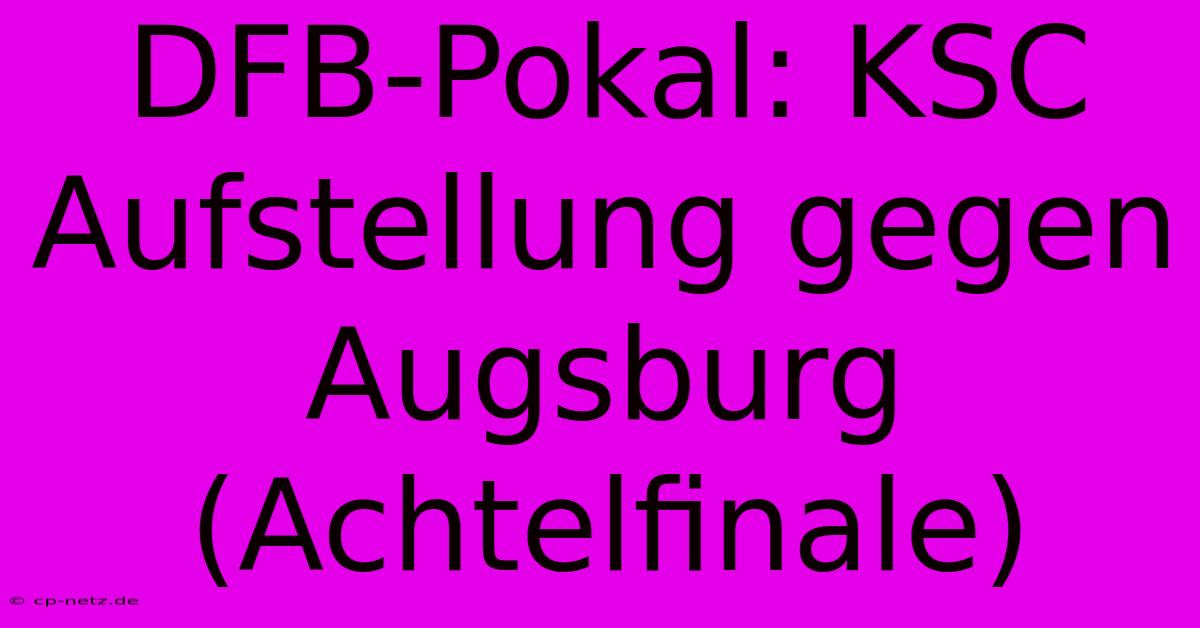 DFB-Pokal: KSC Aufstellung Gegen Augsburg (Achtelfinale)