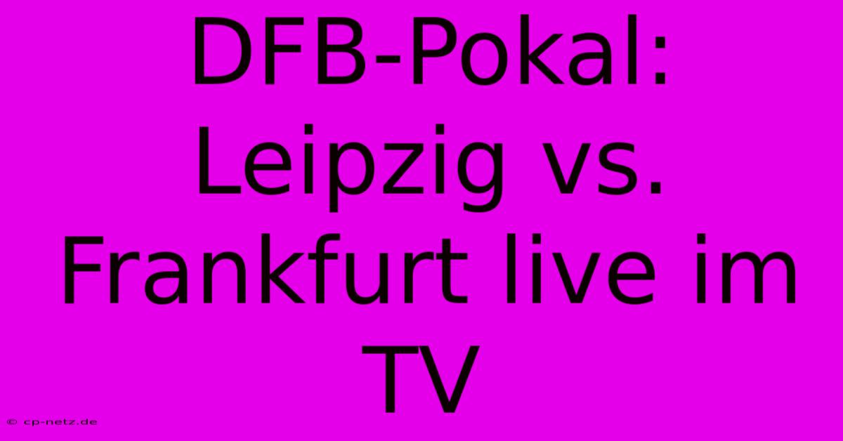 DFB-Pokal: Leipzig Vs. Frankfurt Live Im TV