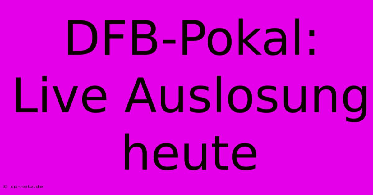 DFB-Pokal: Live Auslosung Heute