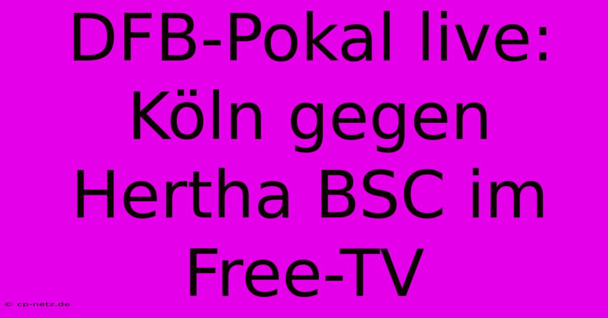 DFB-Pokal Live: Köln Gegen Hertha BSC Im Free-TV