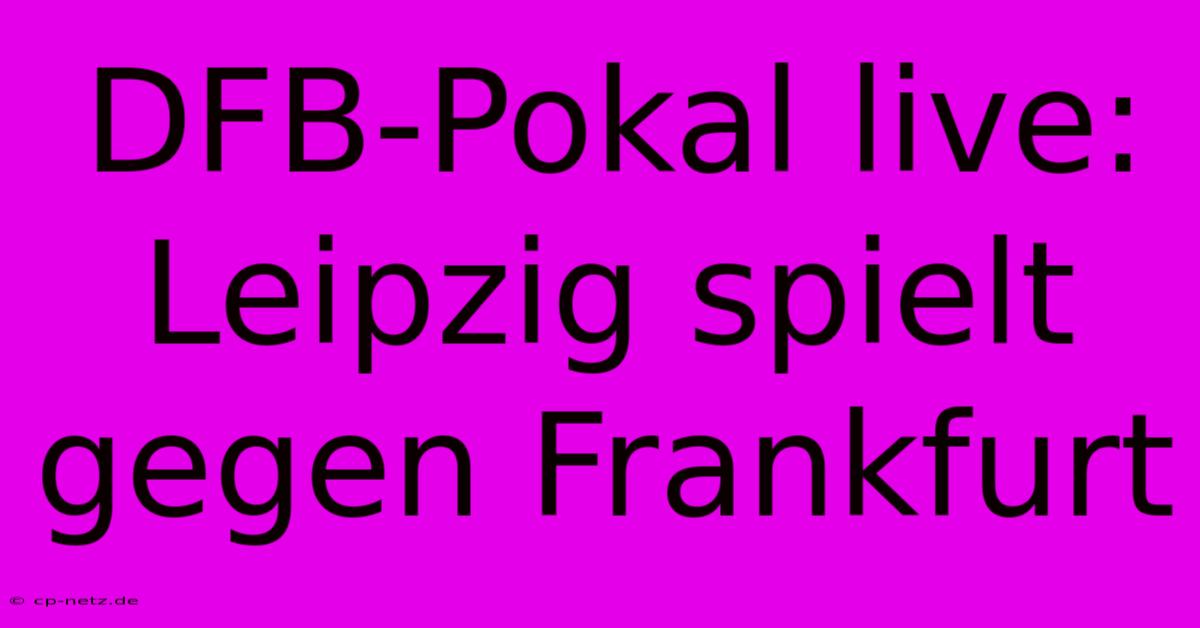 DFB-Pokal Live: Leipzig Spielt Gegen Frankfurt