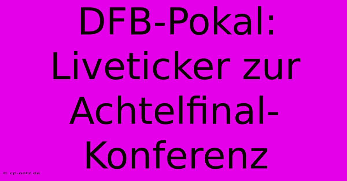 DFB-Pokal: Liveticker Zur Achtelfinal-Konferenz