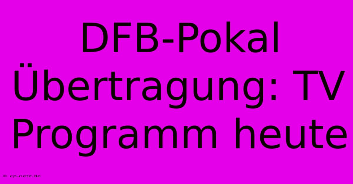 DFB-Pokal Übertragung: TV Programm Heute