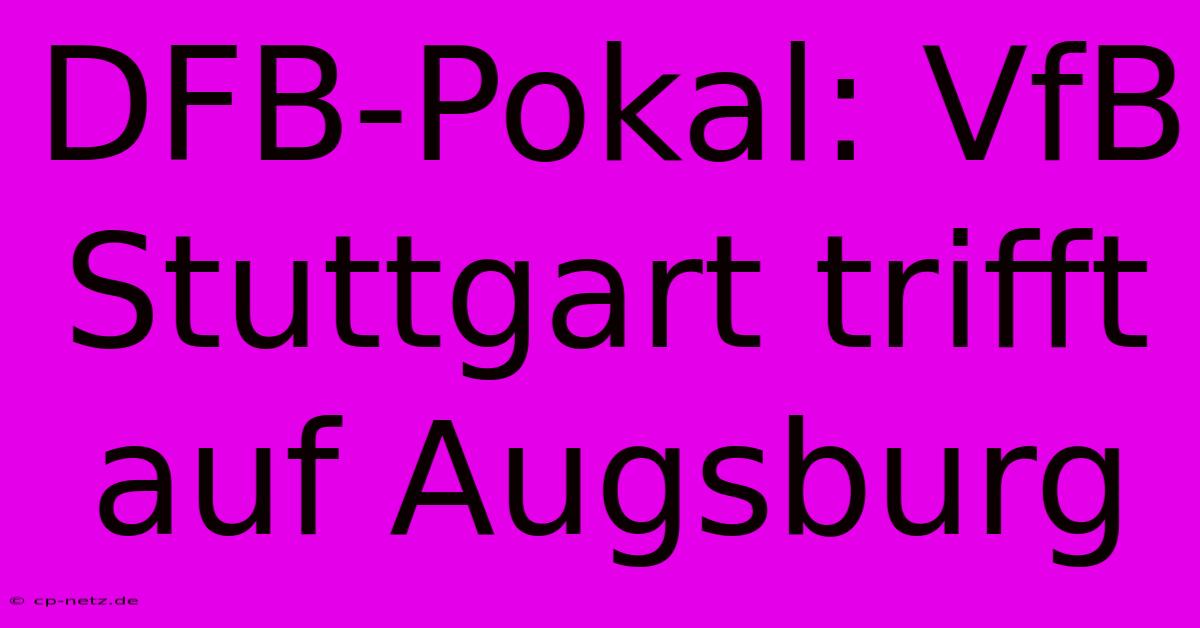 DFB-Pokal: VfB Stuttgart Trifft Auf Augsburg