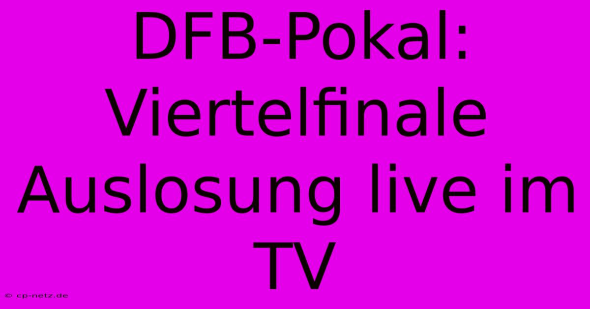 DFB-Pokal: Viertelfinale Auslosung Live Im TV