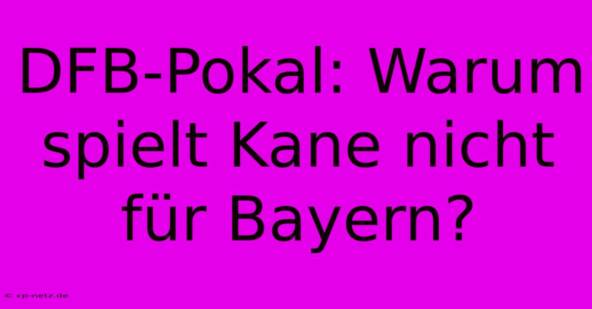 DFB-Pokal: Warum Spielt Kane Nicht Für Bayern?