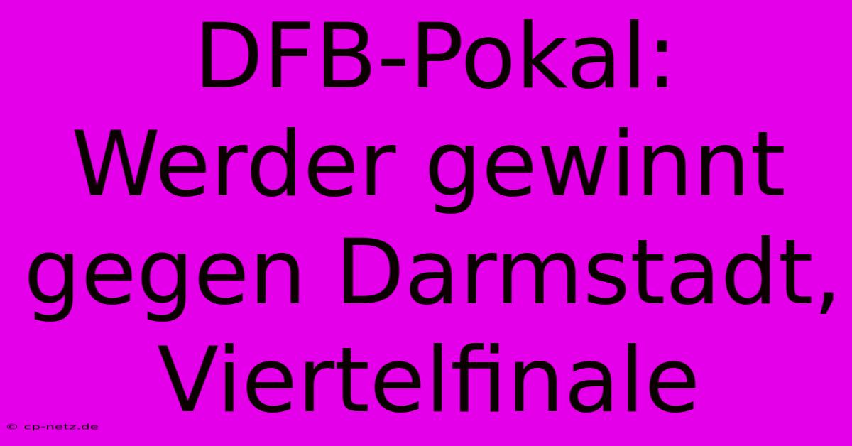 DFB-Pokal: Werder Gewinnt Gegen Darmstadt,  Viertelfinale