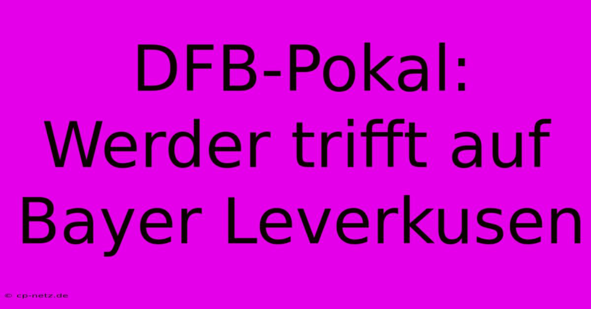 DFB-Pokal: Werder Trifft Auf Bayer Leverkusen